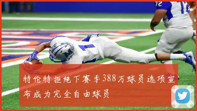 特伦特拒绝下赛季388万球员选项宣布成为完全自由球员