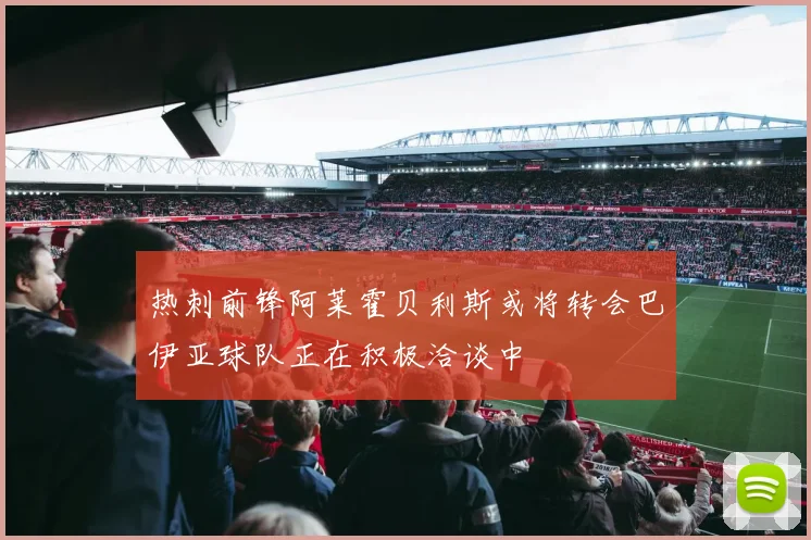 热刺前锋阿莱霍贝利斯或将转会巴伊亚球队正在积极洽谈中