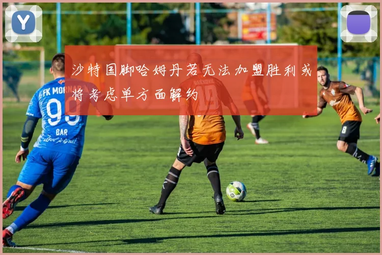 沙特国脚哈姆丹若无法加盟胜利或将考虑单方面解约